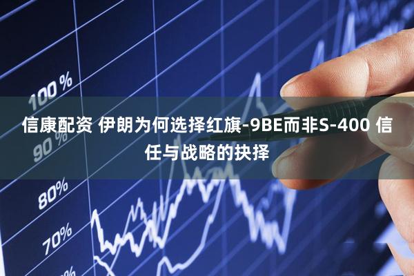 信康配资 伊朗为何选择红旗-9BE而非S-400 信任与战略的抉择